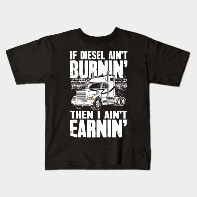 Diesel Trucker If Diesel Ain't Burnin' Then I Ain't Earnin' Kids T-Shirt by captainmood